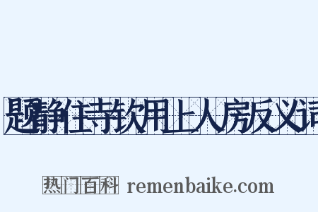 题静住寺钦用上人房反义词是什么意思的图片